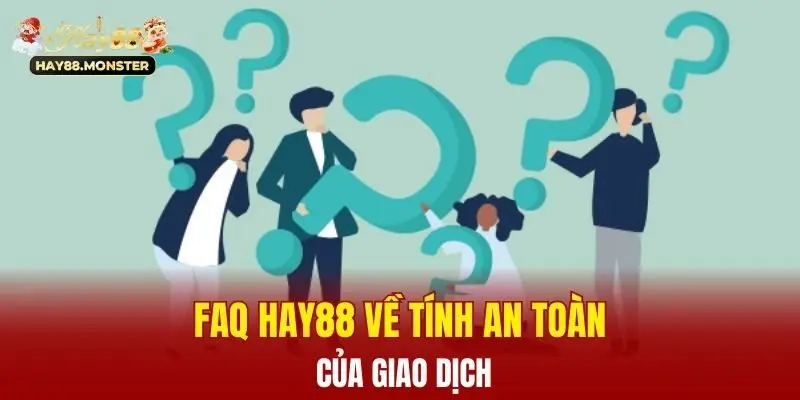 FAQ Hay88 về tính an toàn của giao dịch