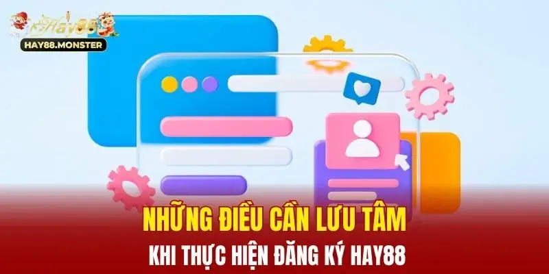 Những điều cần lưu tâm khi thực hiện đăng ký Hay88