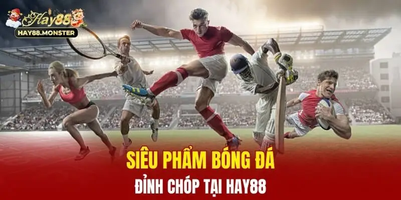 Siêu phẩm bóng đá đỉnh chóp tại Hay88