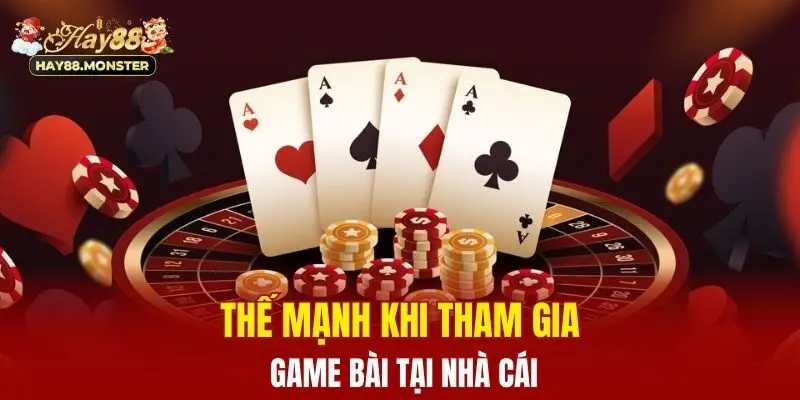Thế mạnh khi tham gia game bài tại nhà cái