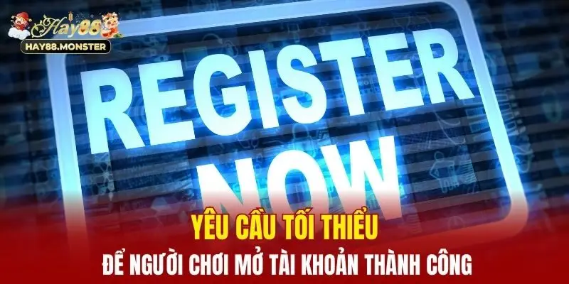 Yêu cầu tối thiểu để người chơi mở tài khoản thành công
